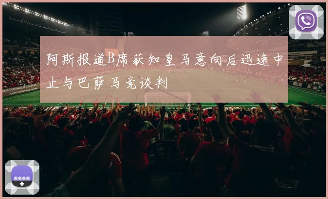 阿斯报道B席获知皇马意向后迅速中止与巴萨马竞谈判