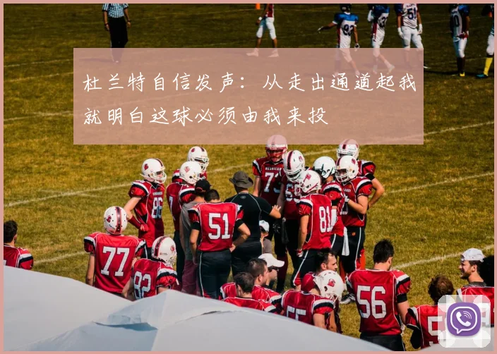 杜兰特自信发声：从走出通道起我就明白这球必须由我来投