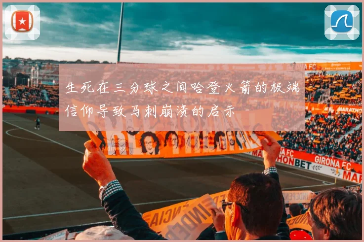 生死在三分球之间哈登火箭的极端信仰导致马刺崩溃的启示